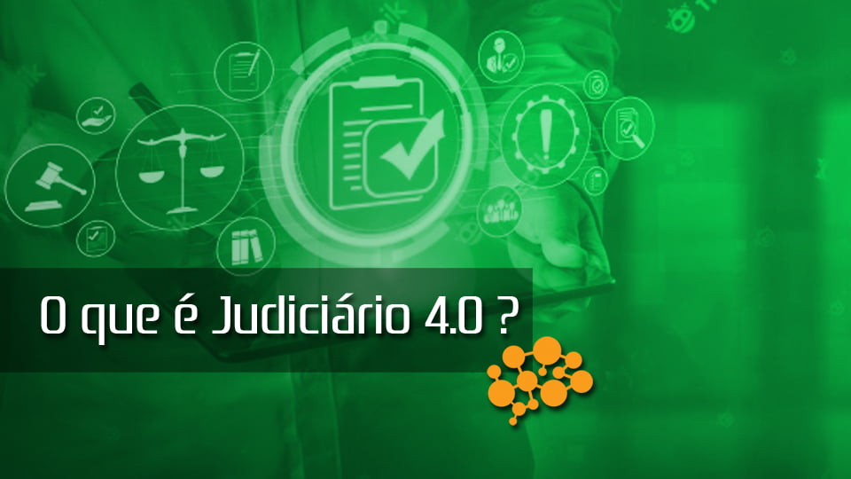 Entenda o que é Judiciário 4.0