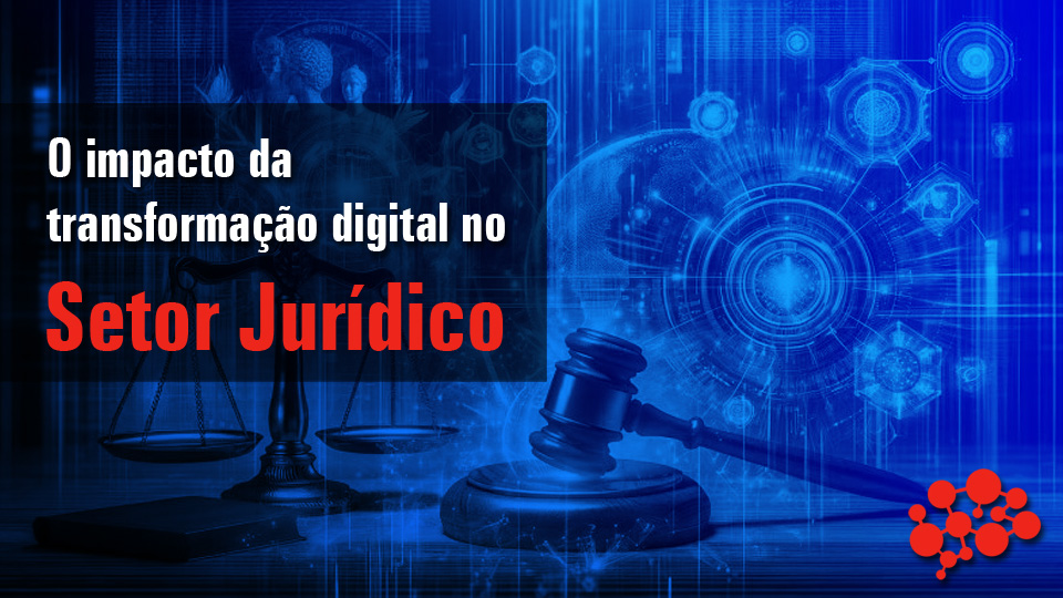 O impacto da transformação digital no setor jurídico brasileiro